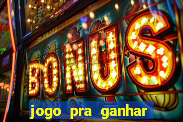 jogo pra ganhar dinheiro online