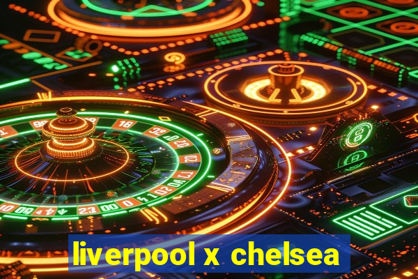 liverpool x chelsea