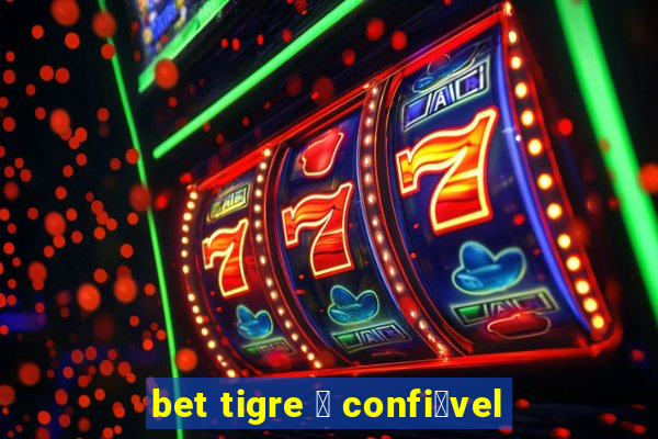 bet tigre 茅 confi谩vel