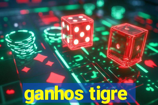 ganhos tigre