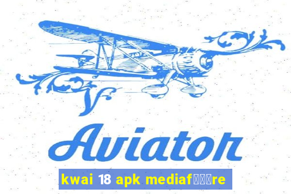 kwai 18 apk mediaf锟勶颈re