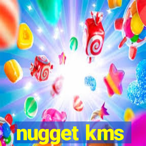 nugget kms