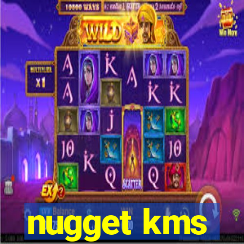 nugget kms