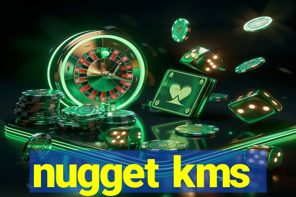 nugget kms