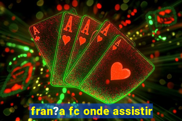 fran?a fc onde assistir