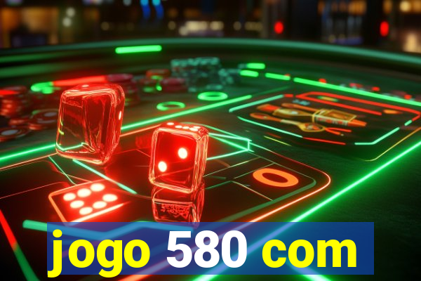 jogo 580 com