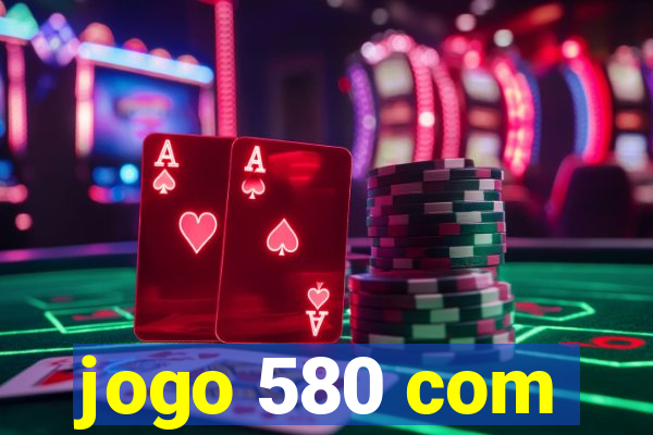 jogo 580 com