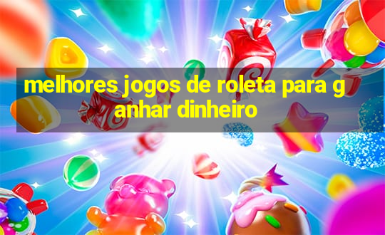 melhores jogos de roleta para ganhar dinheiro