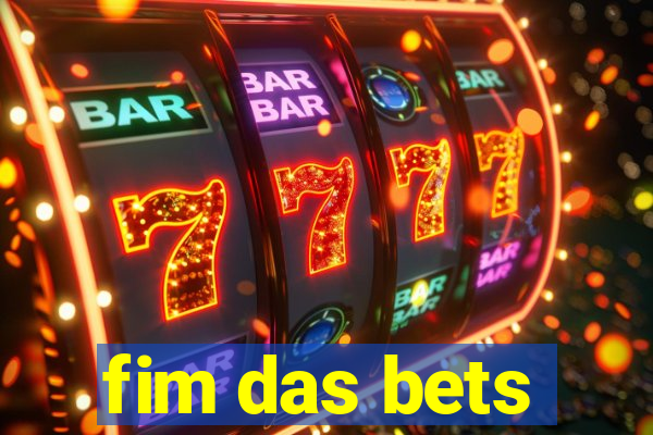 fim das bets