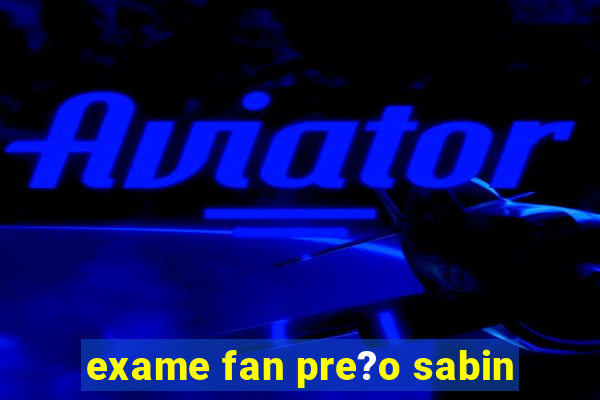 exame fan pre?o sabin