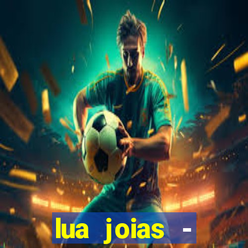 lua joias - reclame aqui