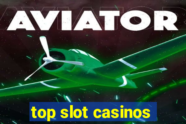 top slot casinos