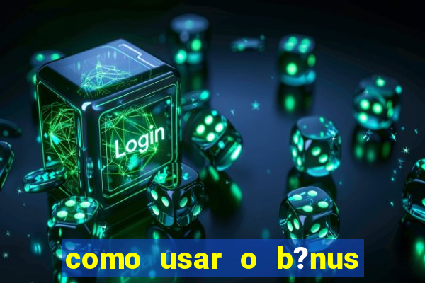 como usar o b?nus do 9f game