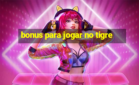 bonus para jogar no tigre