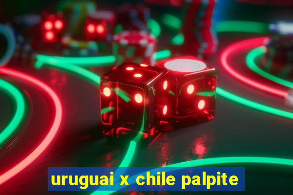 uruguai x chile palpite