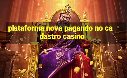 plataforma nova pagando no cadastro casino