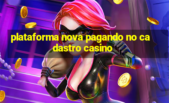 plataforma nova pagando no cadastro casino