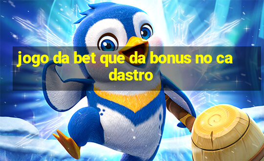 jogo da bet que da bonus no cadastro