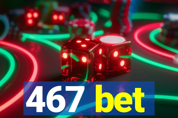 467 bet