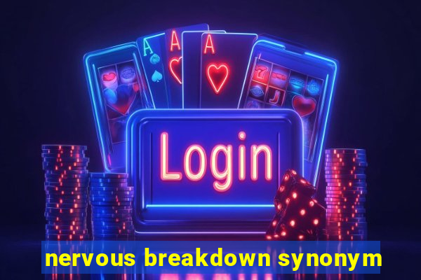 nervous breakdown synonym