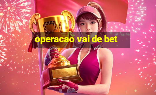 operacao vai de bet