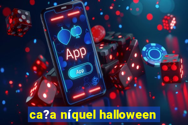 ca?a níquel halloween