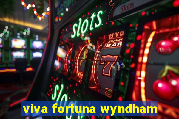 viva fortuna wyndham