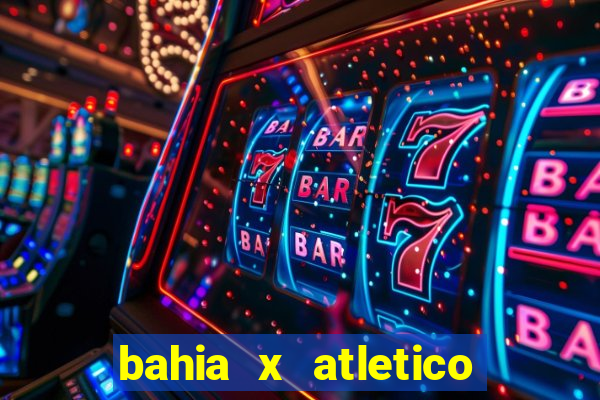 bahia x atletico ao vivo