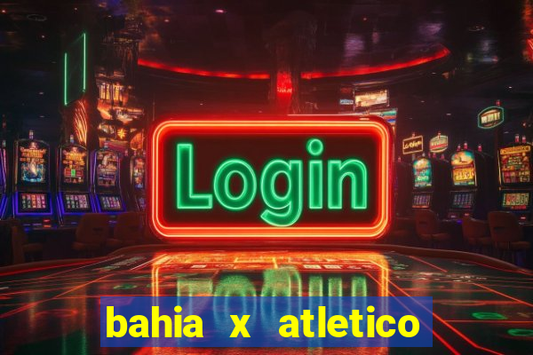 bahia x atletico ao vivo