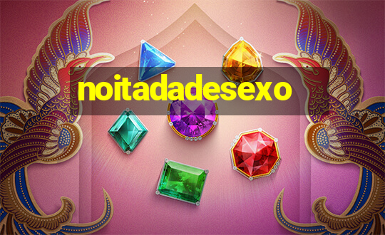 noitadadesexo