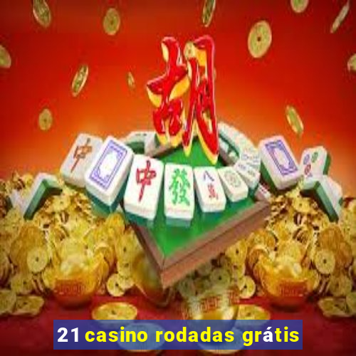 21 casino rodadas grátis