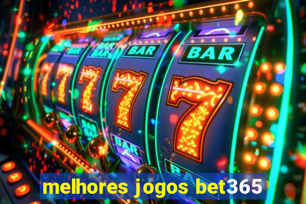 melhores jogos bet365