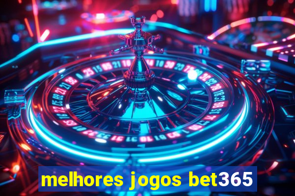 melhores jogos bet365