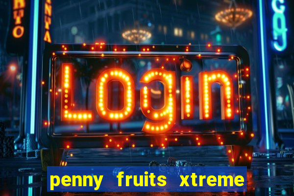 penny fruits xtreme slot free play