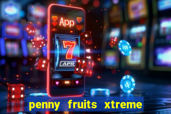 penny fruits xtreme slot free play