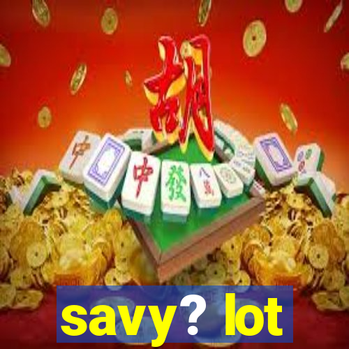 savy? lot