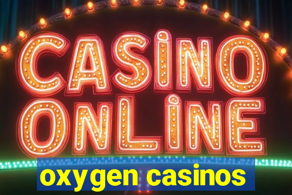 oxygen casinos