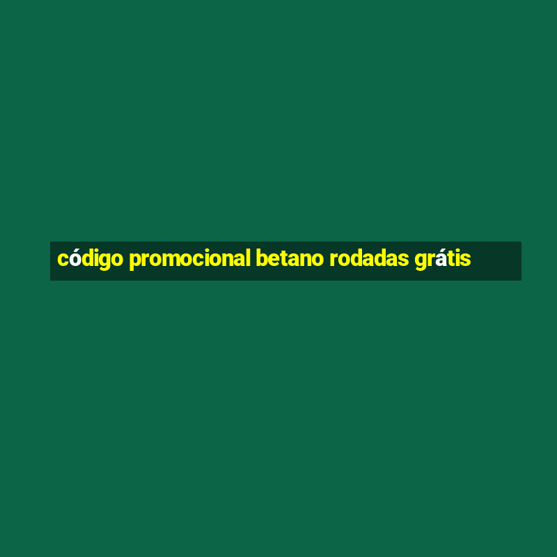 código promocional betano rodadas grátis