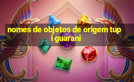 nomes de objetos de origem tupi guarani