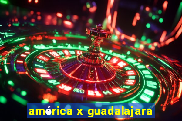 américa x guadalajara