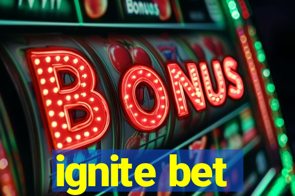 ignite bet