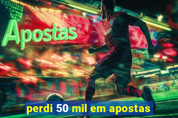 perdi 50 mil em apostas