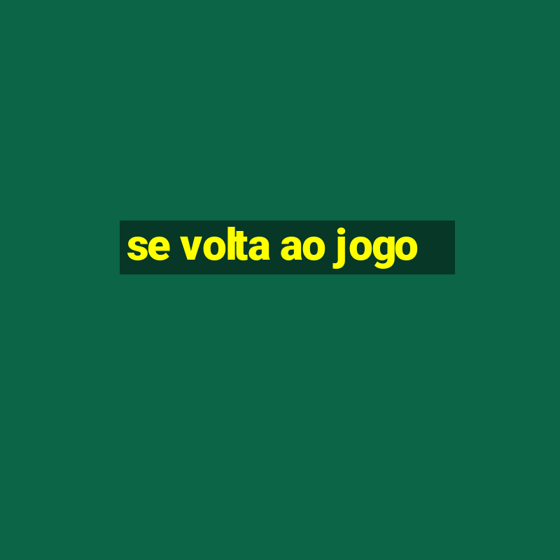 se volta ao jogo