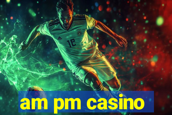 am pm casino