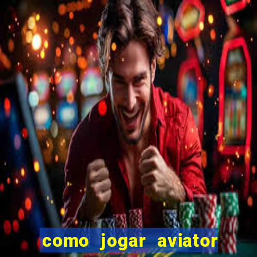 como jogar aviator passo a passo