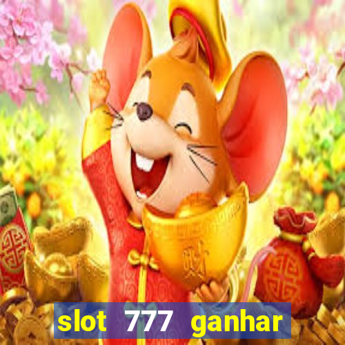 slot 777 ganhar dinheiro de verdade