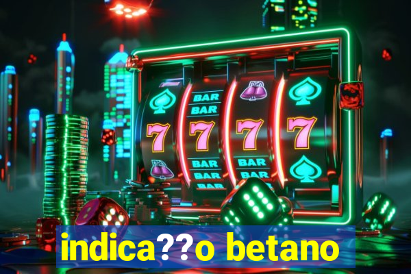 indica??o betano