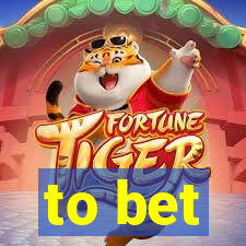 to bet