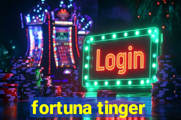 fortuna tinger