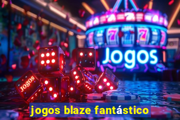 jogos blaze fantástico